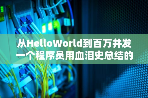 从HelloWorld到百万并发一个程序员用血泪史总结的服务器运营避坑指南（附保姆级教程）