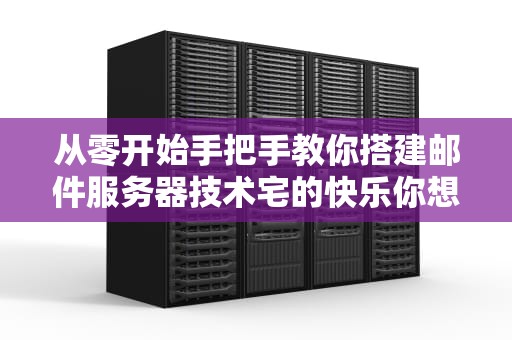 从零开始手把手教你搭建邮件服务器技术宅的快乐你想象不到