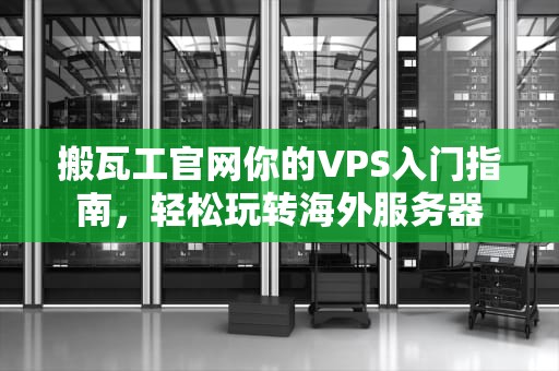 搬瓦工官网你的VPS入门指南，轻松玩转海外服务器