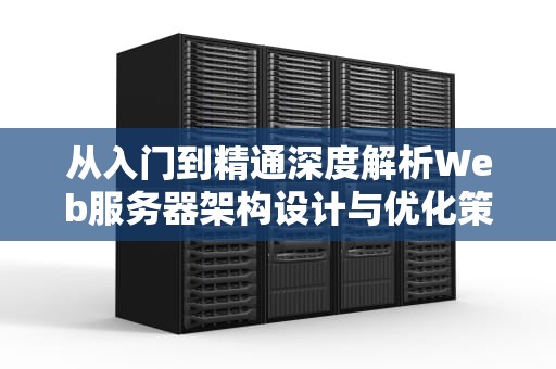 从入门到精通深度解析Web服务器架构设计与优化策略