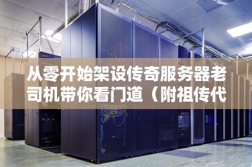 从零开始架设传奇服务器老司机带你看门道（附祖传代码调试指南）