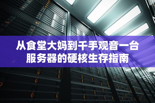 从食堂大妈到千手观音一台服务器的硬核生存指南
