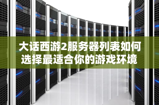 大话西游2服务器列表如何选择最适合你的游戏环境