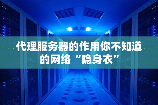 代理服务器的作用你不知道的网络“隐身衣”