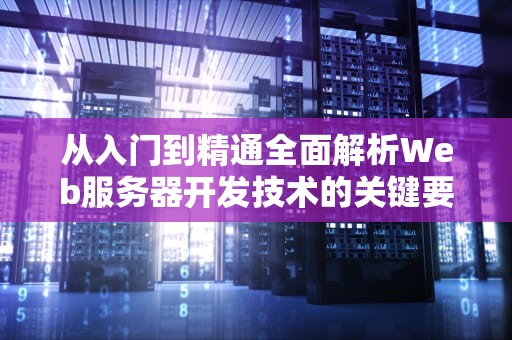 从入门到精通全面解析Web服务器开发技术的关键要点与实战策略