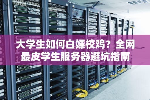 大学生如何白嫖校鸡？全网最皮学生服务器避坑指南