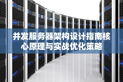 并发服务器架构设计指南核心原理与实战优化策略