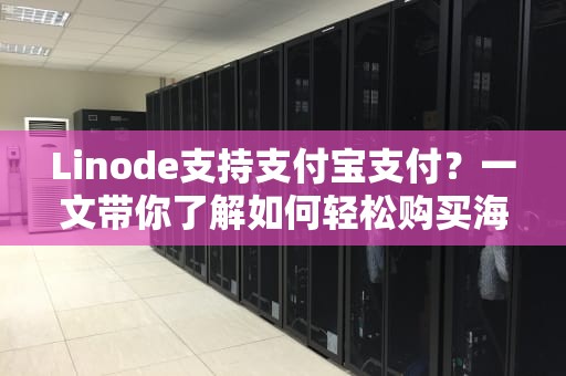 Linode支持支付宝支付？一文带你了解如何轻松购买海外服务器！