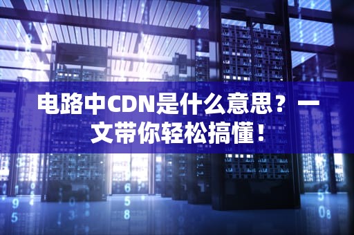 电路中CDN是什么意思？一文带你轻松搞懂！
