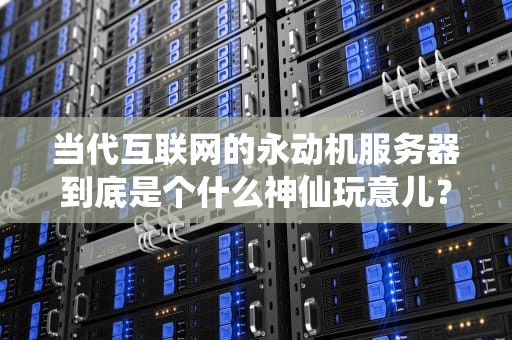 当代互联网的永动机服务器到底是个什么神仙玩意儿？