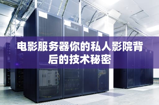 电影服务器你的私人影院背后的技术秘密