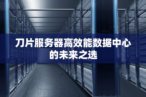 刀片服务器高效能数据中心的未来之选