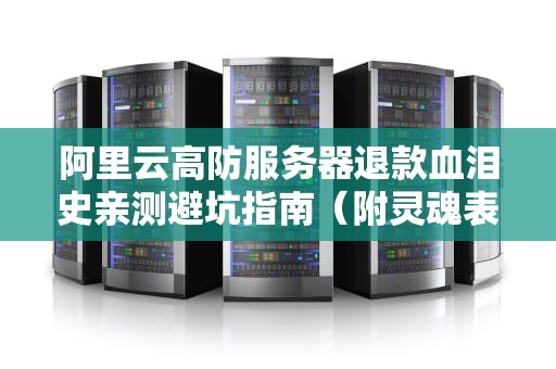 阿里云高防服务器退款血泪史亲测避坑指南（附灵魂表情包教程）