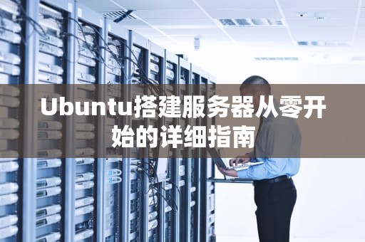 Ubuntu搭建服务器从零开始的详细指南