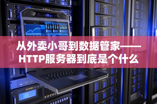 从外卖小哥到数据管家——HTTP服务器到底是个什么神奇物种？