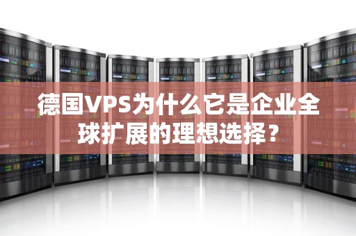 德国VPS为什么它是企业全球扩展的理想选择？