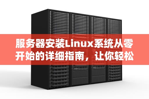 服务器安装Linux系统从零开始的详细指南，让你轻松上手！