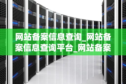 网站备案信息查询_网站备案信息查询平台_网站备案信息查询的全面指南