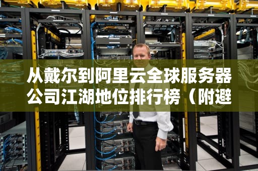 从戴尔到阿里云全球服务器公司江湖地位排行榜（附避坑指南）