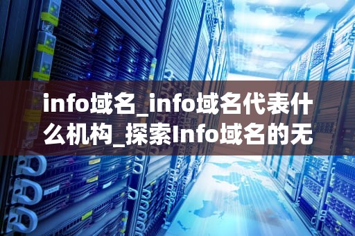 info域名_info域名代表什么机构_探索Info域名的无限可能