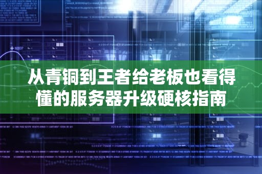 从青铜到王者给老板也看得懂的服务器升级硬核指南