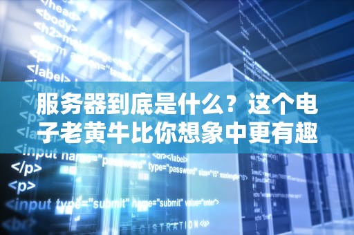 服务器到底是什么？这个电子老黄牛比你想象中更有趣