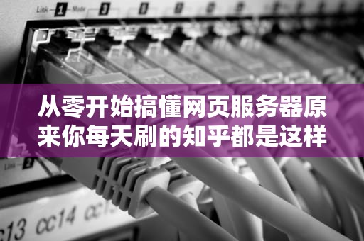 从零开始搞懂网页服务器原来你每天刷的知乎都是这样工作的！