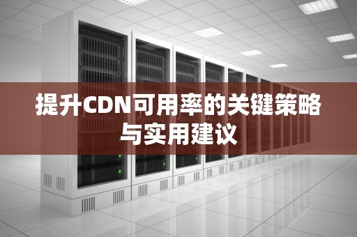 提升CDN可用率的关键策略与实用建议
