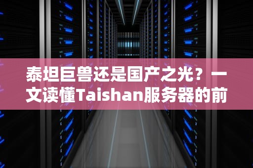 泰坦巨兽还是国产之光？一文读懂Taishan服务器的前世今生
