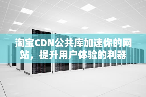 淘宝CDN公共库加速你的网站，提升用户体验的利器