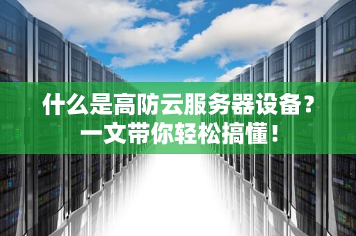 什么是高防云服务器设备？一文带你轻松搞懂！