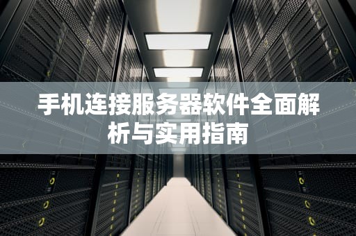 手机连接服务器软件全面解析与实用指南