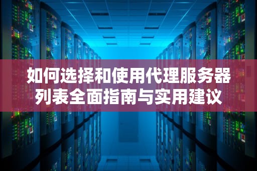 如何选择和使用代理服务器列表全面指南与实用建议