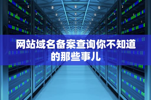 网站域名备案查询你不知道的那些事儿
