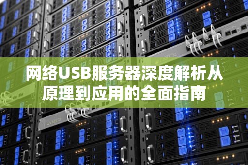 网络USB服务器深度解析从原理到应用的全面指南