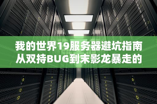 我的世界19服务器避坑指南从双持BUG到末影龙暴走的全方位自救手册