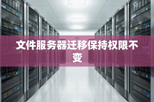 文件服务器迁移保持权限不变