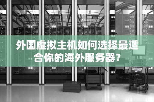 外国虚拟主机如何选择最适合你的海外服务器？