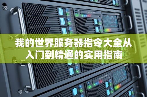 我的世界服务器指令大全从入门到精通的实用指南