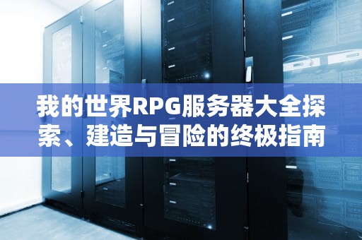 我的世界RPG服务器大全探索、建造与冒险的终极指南