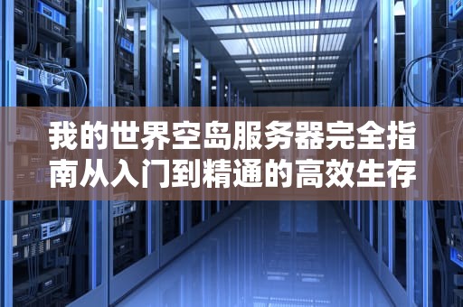 我的世界空岛服务器完全指南从入门到精通的高效生存法则