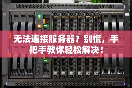 无法连接服务器？别慌，手把手教你轻松解决！