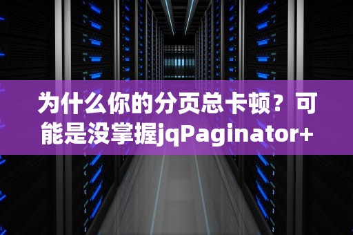 为什么你的分页总卡顿？可能是没掌握jqPaginator+CDN的正确姿势！