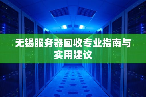 无锡服务器回收专业指南与实用建议