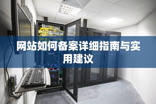 网站如何备案详细指南与实用建议