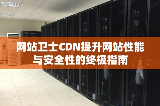 网站卫士CDN提升网站性能与安全性的终极指南