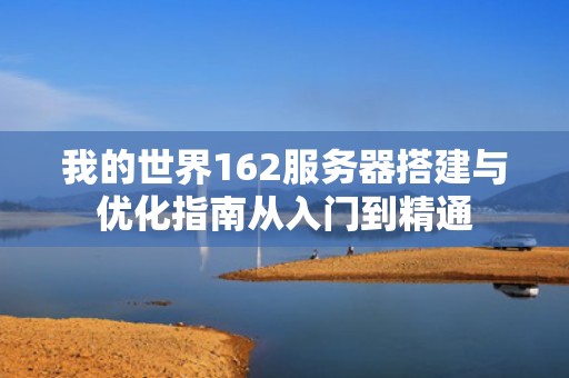 我的世界162服务器搭建与优化指南从入门到精通
