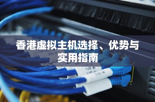 香港虚拟主机选择、优势与实用指南