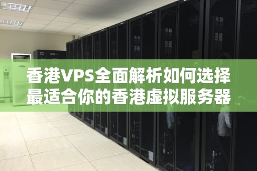 香港VPS全面解析如何选择最适合你的香港虚拟服务器？