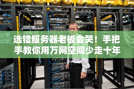 选错服务器老板会哭！手把手教你用万网空间少走十年弯路